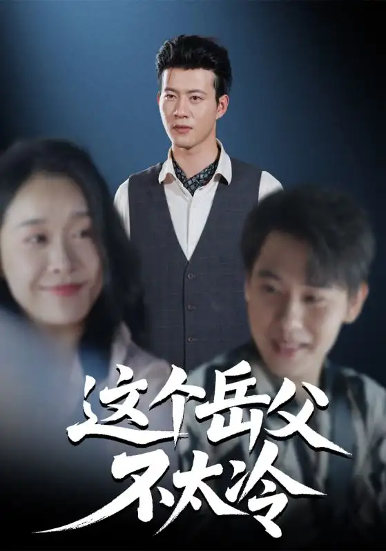 短剧《这个岳父不太冷》高清完整版全集免费观看