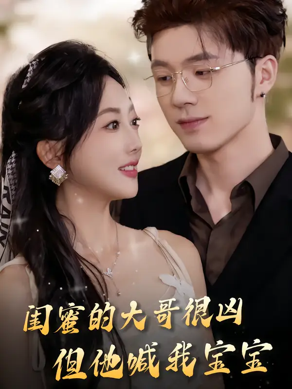 短剧《闺蜜的大哥很凶，但他喊我宝宝》高清完整版全集免费观看